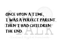 Once upon  a time I was a perfect parent...then I had kids...the end.-svg,dxf,png,jpg-Instant Digital Download Product Image 1