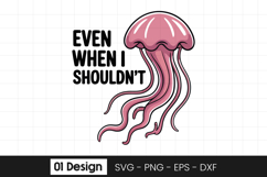 Funny Jellyfish Even When Quote SVG PNG Product Image 1