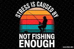 Stress is caused by not Fishing Enough SVG Design| Fishing Product Image 1