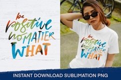 Be positive no matter what. Sublimation design. Product Image 1
