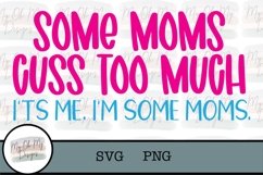 some moms cuss too much, it's me I'm some moms - SVG/PNG Product Image 1