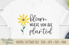 Bloom Where You Are Planted SVG - EPS - DXF - PNG Product Image 1