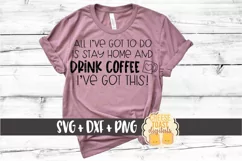 All I've Got To Do Is Stay Home and Drink Coffee SVG PNG DXF Product Image 1