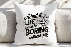 Admit It Life Would Be Boring Without Me SVG Product Image 5