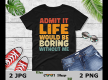 Admit It Life Would Be Boring Without Me Png, Sassy Png Product Image 2