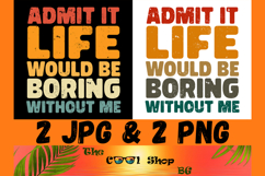 Admit It Life Would Be Boring Without Me Png, Sassy Png Product Image 1