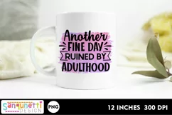 Another fine day ruined by adulthood PNG Sublimation Product Image 1