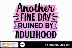 Another fine day ruined by adulthood PNG Sublimation Product Image 2