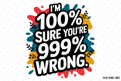 I&#039;m 100 sure you&#039;re 999 wrong SVG | Quotes| SVG Cut Files Product Image 1