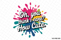 Oh, you think I care How Cute SVG | Quotes| SVG Cut Files Product Image 1