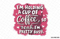 I'm Holding a Cup of Coffee SVG | Quotes| SVG Product Image 1