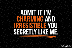 Admit it I&#039;m charming and irresistible SVG | Quotes| SVG Product Image 1