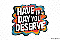 Have the day you Deserve SVG | Quotes| SVG Cut Files Product Image 1
