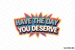 Have the day you deserve SVG | Quotes| SVG Cut Files Product Image 1