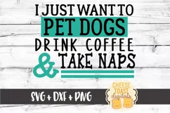 I Just Want to Pet Dogs Drink Coffee & Take Naps SVG PNG DXF Product Image 2
