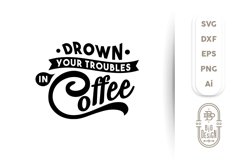 SVG Cut File, Drown your Troubles in COFFEE Product Image 1