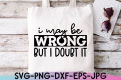 Sarcastic SVG | I May Be Wrong But I Doubt It | Shirt Design Product Image 2
