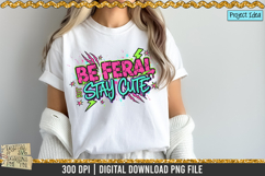 Be Feral Stay Cute neon graffiti style PNG design with bold colors