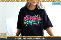 Be Feral Stay Cute neon graffiti style PNG design with bold colors