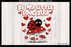 Be My Little Love Bug, Valentine Sublimation T-Shirt Design Product Image 1