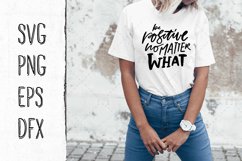 Positive quote SVG. Be positive no matter what. Product Image 1