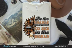 Be The Change You Want To See In The World Sublimation PNG Product Image 3