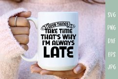 Good Things Take Time - Always Late - Funny SVG Quote Product Image 1