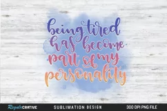 Being Tired Has Become Part Of My Sublimation PNG Product Image 1