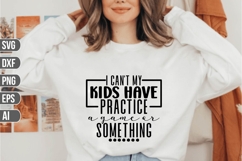 I can&#039;t my kids have practice, a game or something Svg Product Image 1