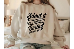 Admit It Life Would Be Boring Without Me Svg, Sarcastic Svg Product Image 2