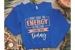I don&#039;t have the energy to pretend i like you today Svg Product Image 2