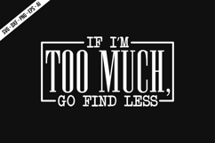 if I'm too much, go find less Svg Design Product Image 2