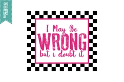 I May Be Wrong but I doubt it Svg, Sarcastic Svg Designs Product Image 1