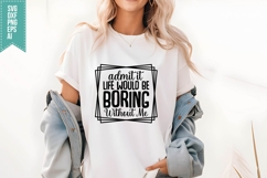 Admit It Life Would Be Boring Without Me Svg, Sarcastic Svg Product Image 1