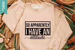 So Apparently I Have an Attitude Svg, Funny Sarcastic Svg Product Image 1