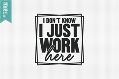 i don't know i just work here Svg, Funny Sarcastic Svg Product Image 1