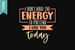 I don&#039;t have the energy to pretend i like you today Svg Product Image 1