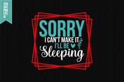 Sorry I Can&#039;t Make It I&#039;ll Be Sleeping Svg, Sarcastic Svg Product Image 1