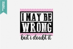 I May Be Wrong but i doubt it Svg, Funny Sarcastic Svg Product Image 3