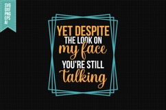 Yet Despite the Look on My Face You&#039;re Still talking Svg Product Image 1