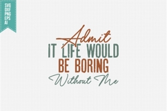 Admit It Life Would Be Boring Without Me Svg, Sarcastic Svg Product Image 1