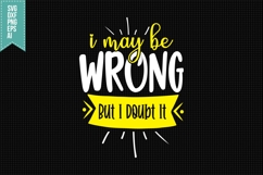 I May Be Wrong but I Doubt It Svg, Funny Sarcastic Svg Product Image 1