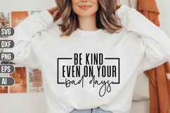 be kind even on your bad days Svg, Inspirational Svg. Product Image 1