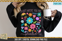Bloom Where you are planted is a professional design that is available at 300dpi PNG to use for Sublimation, iron-on transfer, DTG Printing and normal printing.