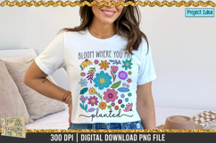 Bloom Where you are planted is a professional design that is available at 300dpi PNG to use for Sublimation, iron-on transfer, DTG Printing and normal printing.