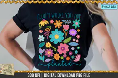 Bloom Where you are planted is a professional design that is available at 300dpi PNG to use for Sublimation, iron-on transfer, DTG Printing and normal printing.