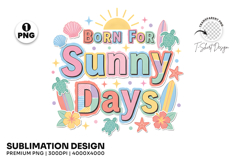born for sunny days, summer png, sunny days design, summer t shirt png, beach lover png, summer sublimation, vacation vibes png, sunshine quote png, coastal summer design, summer shirt design