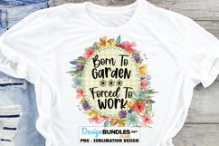 Born To Garden, Forced To Work Sublimation | Funny PNG Product Image 1