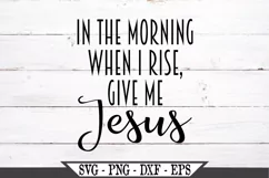 In The Morning When I Rise Give Me Jesus SVG Design Product Image 1