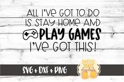 All I've Got To Do Is Stay Home and Play Games SVG PNG DXF Product Image 2